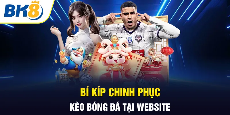 Bí kíp chinh phục kèo bóng đá tại website