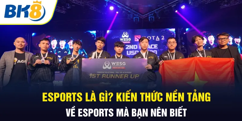 Esports là gì? Kiến thức nền tảng về Esports mà bạn nên biết