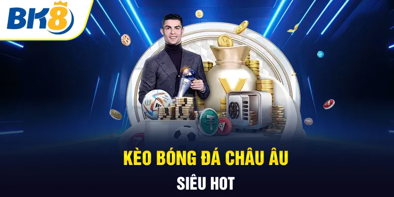 Kèo bóng đá châu Âu siêu hot