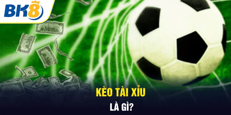 Kèo tài xỉu là gì?