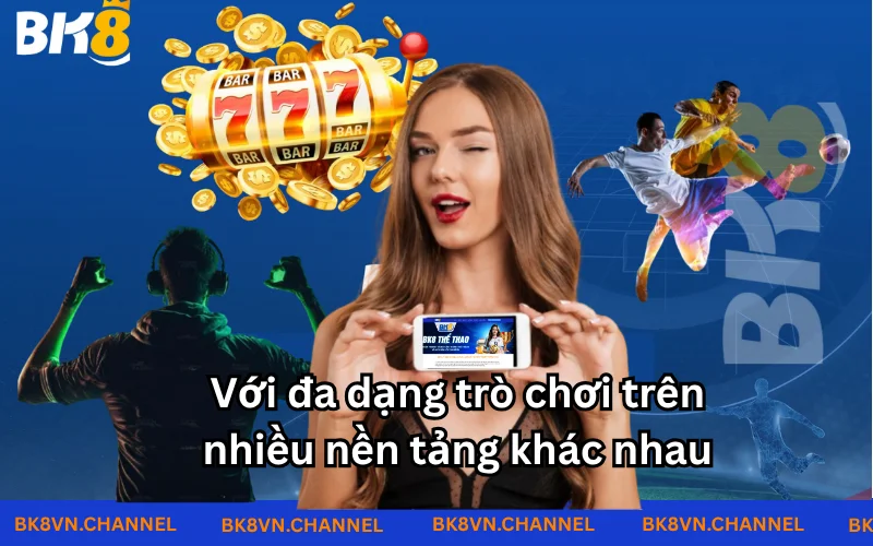 Hệ sinh thái đa dạng tại BK8 với nhiều trò chơi hot hiện hành 